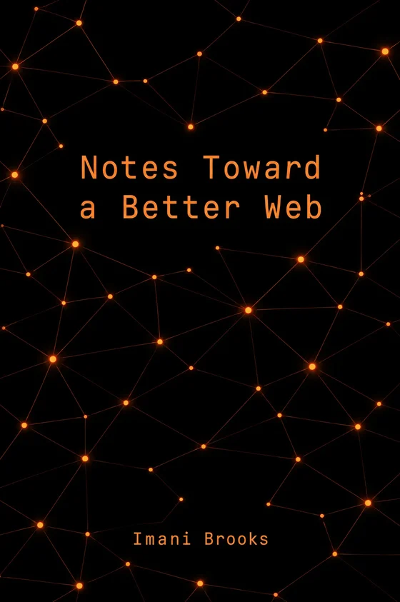 Cover of Notes Toward a Better Web by Imani Brooks